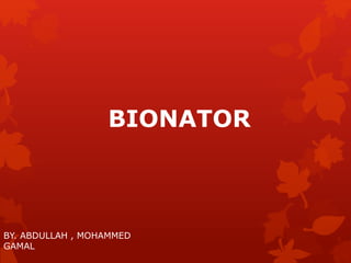 BIONATOR
BY. ABDULLAH , MOHAMMED
GAMAL
 
