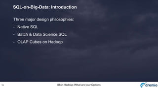15 BI on Hadoop: What are your Options
SQL-on-Big-Data: Introduction
Three major design philosophies:
• Native SQL
• Batch & Data Science SQL
• OLAP Cubes on Hadoop
 