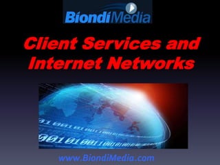 Client Services and
Internet Networks




   www.BiondiMedia.com
 