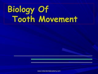 Biology Of
Tooth Movement
www.indiandentalacademy.comwww.indiandentalacademy.com
 