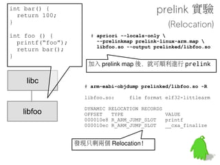 No prelink in ICS
      硬體進步跟 Zygote 機制 , Prelink 加速跟沒有一樣

      只省一丁點空間 , 現在記憶體大又便宜

      Prelink 後 Address-Space-Layout
        Randomization 效果會變弱

      不是 GNU toolchain 的東西 ,
       要維護很麻煩
                                      官方說法 ( 白話版 )
Git log from
https://github.com/android/platform_build/commit/b375e71d306f2fd356b9b356b636e568c4581fa1
 