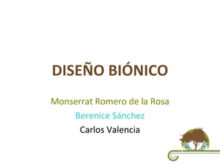 DISEÑO BIÓNICO Monserrat Romero de la Rosa Berenice Sánchez Carlos Valencia 