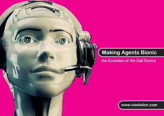 Making Agents Bionic
the Evolution of the Call Centre
www.vizolution.com
 