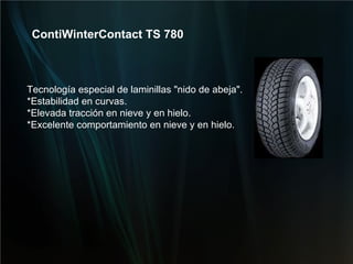 Tecnología especial de laminillas "nido de abeja". *Estabilidad en curvas. *Elevada tracción en nieve y en hielo. *Excelente comportamiento en nieve y en hielo. ContiWinterContact TS 780 