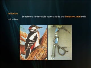 Imitación :   Se refiere a la discutible necesidad de una  imitación total  de la naturaleza. 