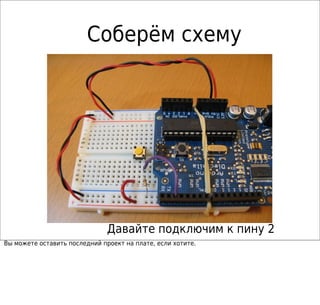Соберём схему
Давайте подключим к пину 2
Вы можете оставить последний проект на плате, если хотите.
 