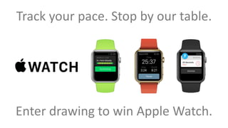 Track your pace. Stop by our table.
Enter drawing to win Apple Watch.
 