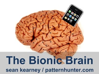 The Bionic Brain
sean kearney / patternhunter.com
 