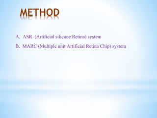METHOD
A. ASR (Artificial silicone Retina) system
B. MARC (Multiple unit Artificial Retina Chip) system
 