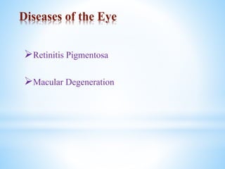 Diseases of the Eye
Retinitis Pigmentosa
Macular Degeneration
 