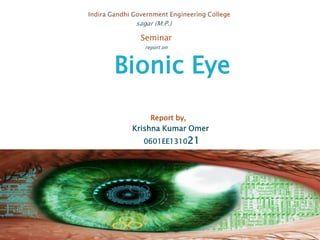 Seminar
report on
Bionic Eye
Report by,
Krishna Kumar Omer
0601EE131021
 