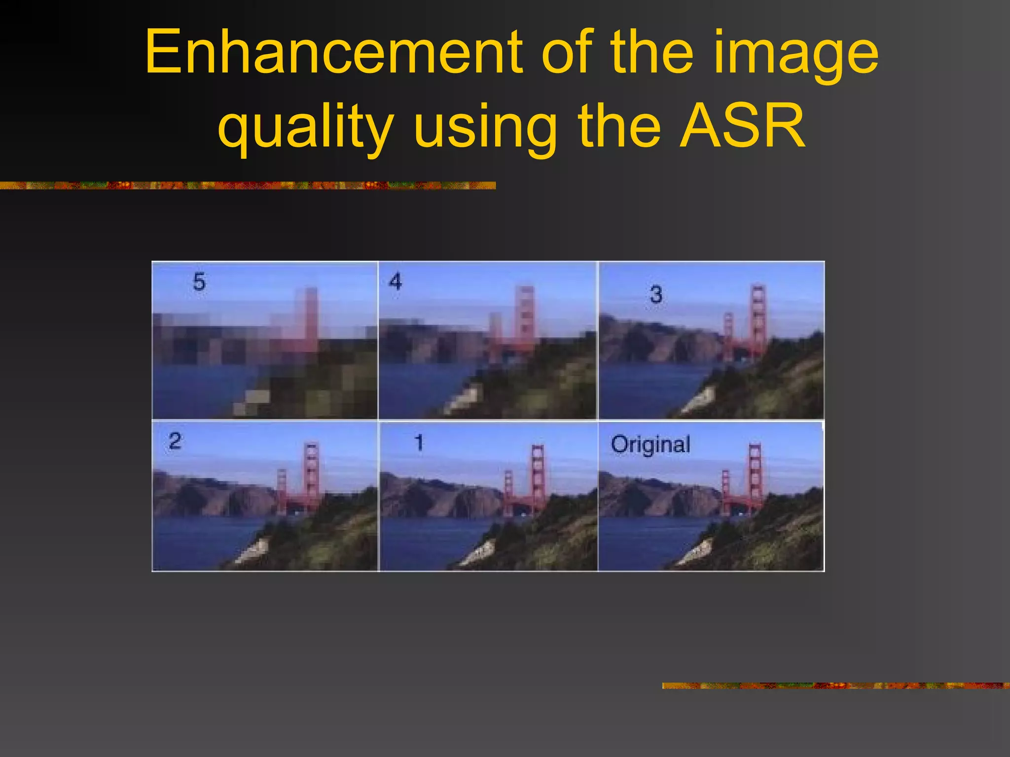 Enhancement of the image
quality using the ASR
 