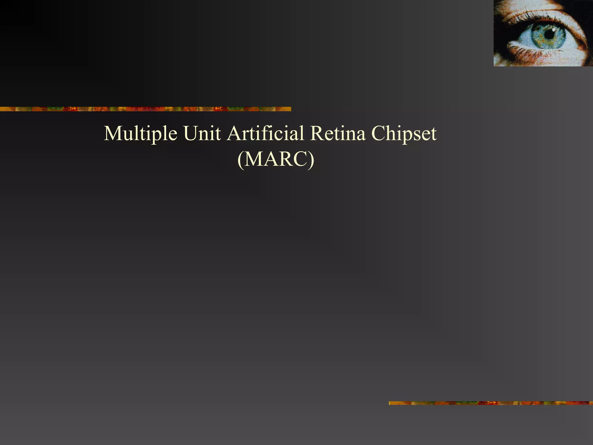 Multiple Unit Artificial Retina Chipset
(MARC)
 