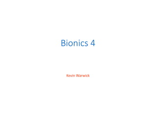 Bionics 4
Kevin Warwick
 