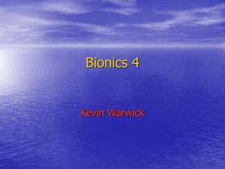 Bionics 4
Kevin Warwick
 