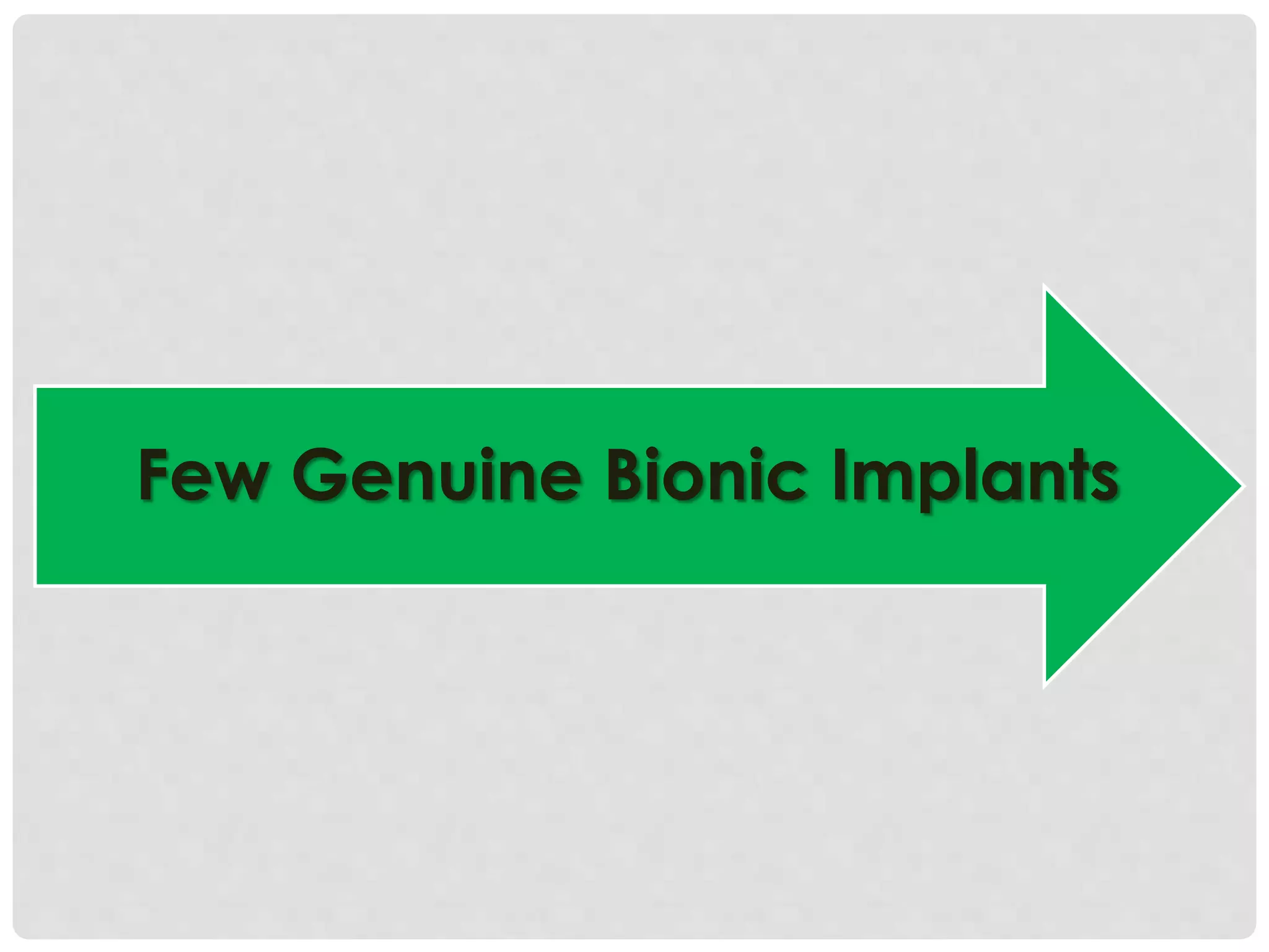 Few Genuine Bionic Implants 
 