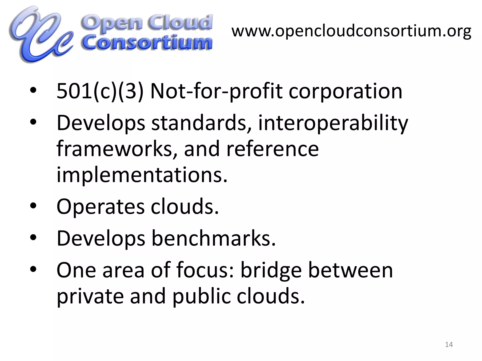 501(c)(3) Not-for-profit corporationDevelops standards, interoperability frameworks, and reference implementations.Operates clouds.Develops benchmarks.One area of focus: bridge between private and public clouds.14www.opencloudconsortium.org