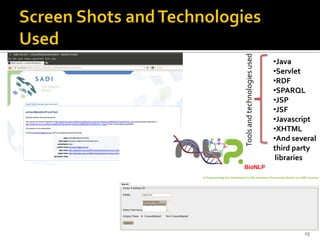 Tools and technologies used
                              •Java
                              •Servlet
                              •RDF
                              •SPARQL
                              •JSP
                              •JSF
                              •Javascript
                              •XHTML
                              •And several
                              third party
                               libraries




                                      15
 