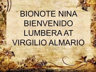 BIONOTE NINA
BIENVENIDO
LUMBERA AT
VIRGILIO ALMARIO
 