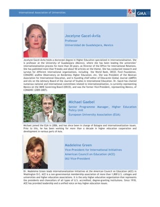 International Association of Universities
                                                                                                                   GMAIII



                                           Jocelyne Gacel-Ávila
                                           Professor
                                           Universidad de Guadalajara, Mexico




    Jocelyne Gacel-Ávila holds a doctorate degree in Higher Education specialized in Internationalisation. She
    is professor at the University of Guadalajara (Mexico), where she has been leading the universiies’
    internationalization process for more than 20 years, as Director of the Office for International Relations.
    She has published more than 9 books and about 50 articles on the theme. She has conducted research and
    surveys for different international organizations, including the World Bank, OECD, Ford Foundation,
    CONAHEC andthe Observatory on Borderless Higher Education, etc. She was President of the Mexican
    Association for International Education, and is founding chief editor of Educación Global Journal (AMPEI)
    and sits on the Advisory Board of the Journal of Studies in International Education. Dr. Gacel has chaired
    numerous national and international committees related to internationalization, is currently representing
    Mexico on the IMHE Governing Board (OECD), and was the former Vice-President, representing Mexico, of
    CONAHEC (2005-2007).




                                               Michael Gaebel
                                               Senior Programme Manager, Higher Education
                                               Policy Unit
                                               European University Association (EUA)


    Michael joined the EUA in 2006, and has since been in charge of Bologna and internationalization issues.
    Prior to this, he has been working for more than a decade in higher education cooperation and
    development in various parts of Asia.




                                           Madeleine Green
                                           Vice-President for International Initiatives
                                           American Council on Education (ACE)
                                           IAU Vice-President



    Dr. Madeleine Green leads internationalization initiatives at the American Council on Education (ACE) in
    Washington D.C. ACE is a non-governmental membership association of more than 1,800 U.S. colleges and
    universities and higher education associations. It is the only higher education organization that represents
    the presidents and chancellors of all types of U.S. accredited, degree-granting institutions. Since 1918,
    ACE has provided leadership and a unified voice on key higher education issues.
 
