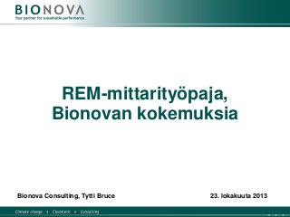 REM-mittarityöpaja,
Bionovan kokemuksia

Bionova Consulting, Tytti Bruce

23. lokakuuta 2013

 
