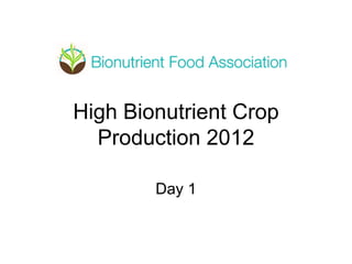 High Bionutrient Crop
Production 2012
Day 1
 