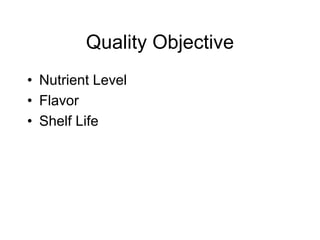 Quality Objective
• Nutrient Level
• Flavor
• Shelf Life
 