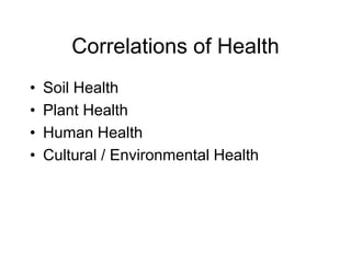 Correlations of Health
• Soil Health
• Plant Health
• Human Health
• Cultural / Environmental Health
 