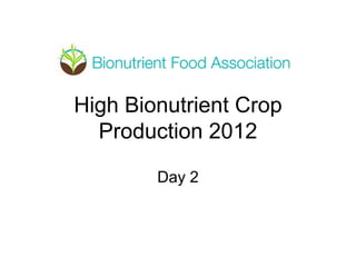 High Bionutrient Crop
Production 2012
Day 2
 