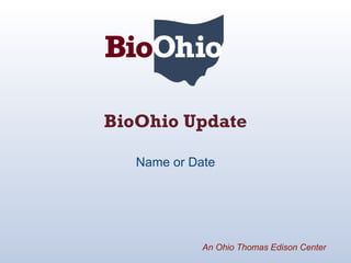 BioOhio Update Name or Date An Ohio Thomas Edison Center 
