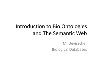 Introduction to Bio	Ontologies
and The	Semantic Web
M.	Devisscher
Biological Databases
 