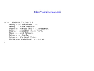 select distinct ?id where {
?entry skos:exactMatch ?id.
?entry :isoform ?isoform.
?isoform :medical ?medical_annotation.
?medical_annotation :term ?term.
?term :related ?disease.
?disease a :MeshCv.
?disease rdfs:label ?label.
FILTER(CONTAINS(?label,"Cardio")).
}
https://snorql.nextprot.org/
 