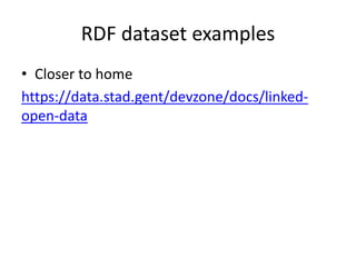 RDF	dataset	examples
• Closer	to	home
https://data.stad.gent/devzone/docs/linked-
open-data
 