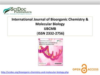 International Journal of Bioorganic Chemistry &
Molecular Biology
IJBCMB
(ISSN 2332-2756)
http://scidoc.org/bioorganic-chemistry-and-molecular-biology.php
 