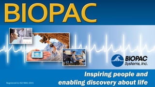 www.biopac.com
BIOPAC—Inspiring people and enabling discovery about life
© BIOPAC Systems, Inc. 2018 Registered to ISO 9001:2015
1
Click to edit Master title style
Registered to ISO 9001:2015
 