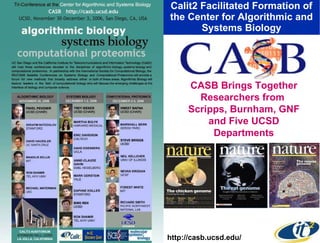 Calit2 Facilitated Formation of the Center for Algorithmic and Systems Biology http://casb.ucsd.edu/ CASB Brings Together Researchers from  Scripps, Burnham, GNF and Five UCSD Departments 