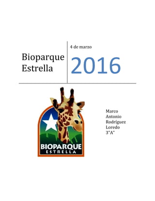 Bioparque
Estrella
4 de marzo
2016
Marco
Antonio
Rodríguez
Loredo
3"A"
 