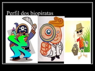 Perfil dos biopiratas  X 