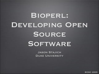 Bioperl:
Developing Open
    Source
   Software
     Jason Stajich
    Duke University



                      BOSC 2005