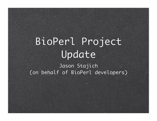 BioPerl Project
      Update
          Jason Stajich
(on behalf of BioPerl developers)