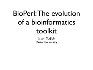 BioPerl: The evolution
 of a bioinformatics
        toolkit
        Jason Stajich
       Duke University