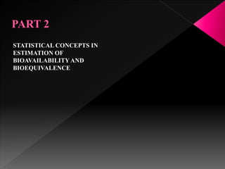 STATISTICAL CONCEPTS IN
ESTIMATION OF
BIOAVAILABILITYAND
BIOEQUIVALENCE
 