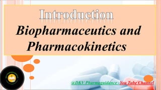 Biopharmaceutics and
Pharmacokinetics
@DKV Pharmaguidance -You Tube Channel
 