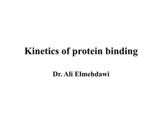 Kinetics of protein binding
Dr. Ali Elmehdawi
 