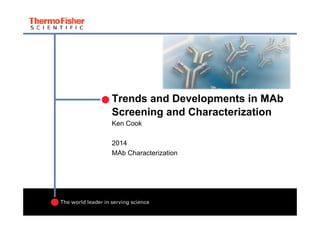 Trends and Developments in MAb
Screening and CharacterizationScreening and Characterization
Ken Cook
2014
MAb Characterization
 