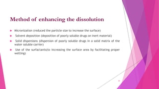 Method of enhancing the dissolution
 Micronization (reduced the particle size to increase the surface)
 Solvent depositi...