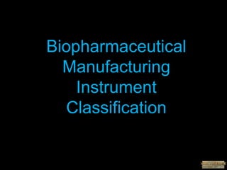 Biopharmaceutical
Manufacturing
Instrument
Classification
 