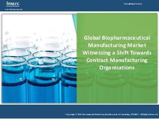 Imarc
www.imarcgroup.com
Consulting Services
Copyright © 2016 International Market Analysis Research & Consulting (IMARC). All Rights Reserved
Global Biopharmaceutical
Manufacturing Market
Witnessing a Shift Towards
Contract Manufacturing
Organisations
 