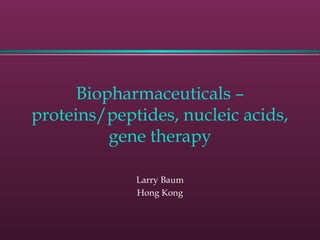 Biopharmaceuticals –
proteins/peptides, nucleic acids,
gene therapy
Larry Baum
Hong Kong
 