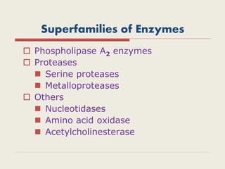Superfamilies of Enzymes
 Phospholipase A2 enzymes
 Proteases
 Serine proteases
 Metalloproteases
 Others
 Nucleotidases
 Amino acid oxidase
 Acetylcholinesterase
 